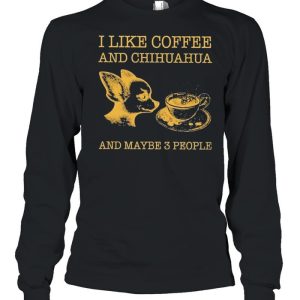 I like coffee and chihuahua and maybe 3 people shirt 3