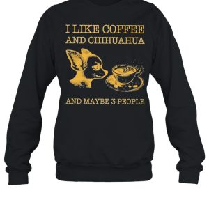 I like coffee and chihuahua and maybe 3 people shirt 4