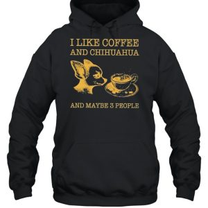 I like coffee and chihuahua and maybe 3 people shirt 5