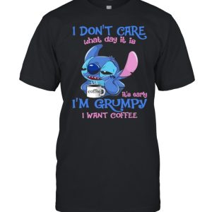 i Don't Care What Day It Is IT's Early I'm Grumpy I Want Coffee Stitch Shirt 1