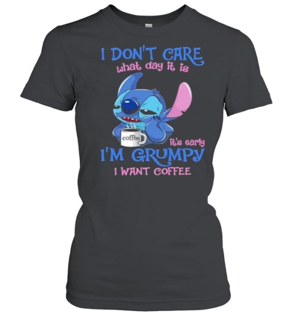 i Don’t Care What Day It Is IT’s Early I’m Grumpy I Want Coffee Stitch Shirt