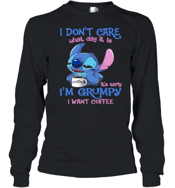 i Don’t Care What Day It Is IT’s Early I’m Grumpy I Want Coffee Stitch Shirt