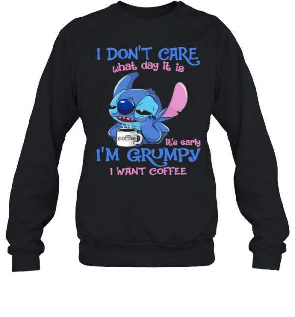 i Don’t Care What Day It Is IT’s Early I’m Grumpy I Want Coffee Stitch Shirt