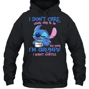 i Don't Care What Day It Is IT's Early I'm Grumpy I Want Coffee Stitch Shirt 5