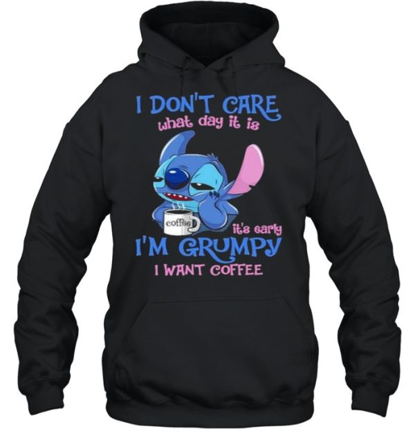 i Don’t Care What Day It Is IT’s Early I’m Grumpy I Want Coffee Stitch Shirt