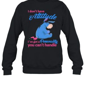 i Don't Have Attitude I've Got A Personality You Can't Handle Shirt 4