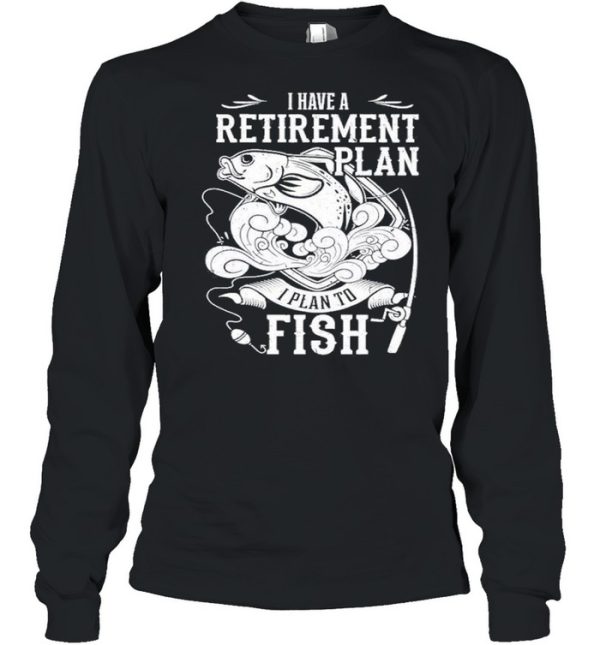 i have a retirement plan i plan to fish 2021 shirt